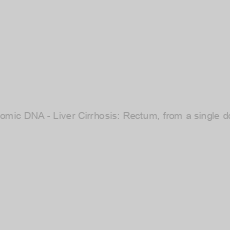 Image of Genomic DNA - Liver Cirrhosis: Rectum, from a single donor